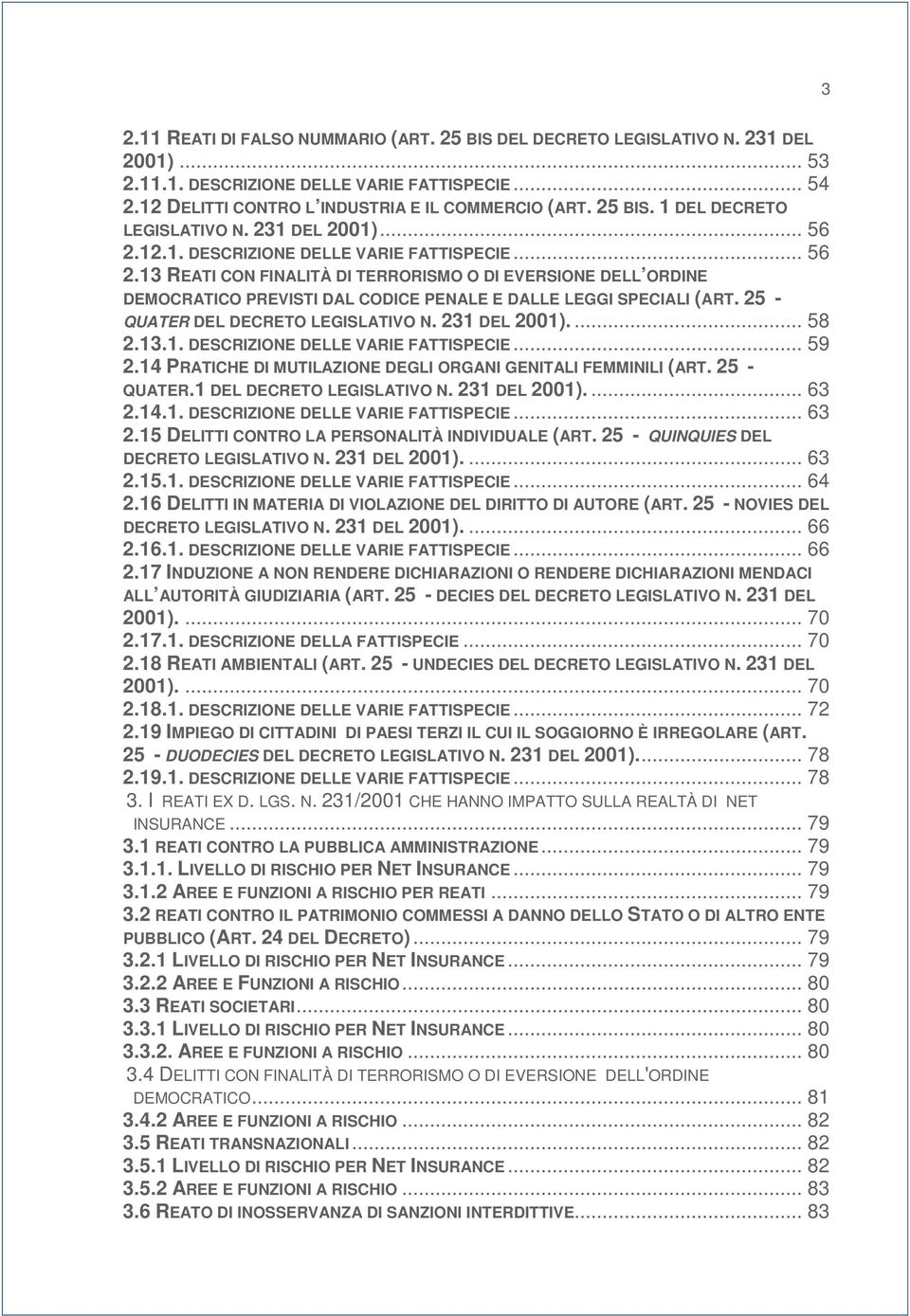 25 - QUATER DEL DECRETO LEGISLATIVO N. 231 DEL 2001).... 58 2.13.1. DESCRIZIONE DELLE VARIE FATTISPECIE... 59 2.14 PRATICHE DI MUTILAZIONE DEGLI ORGANI GENITALI FEMMINILI (ART. 25 - QUATER.