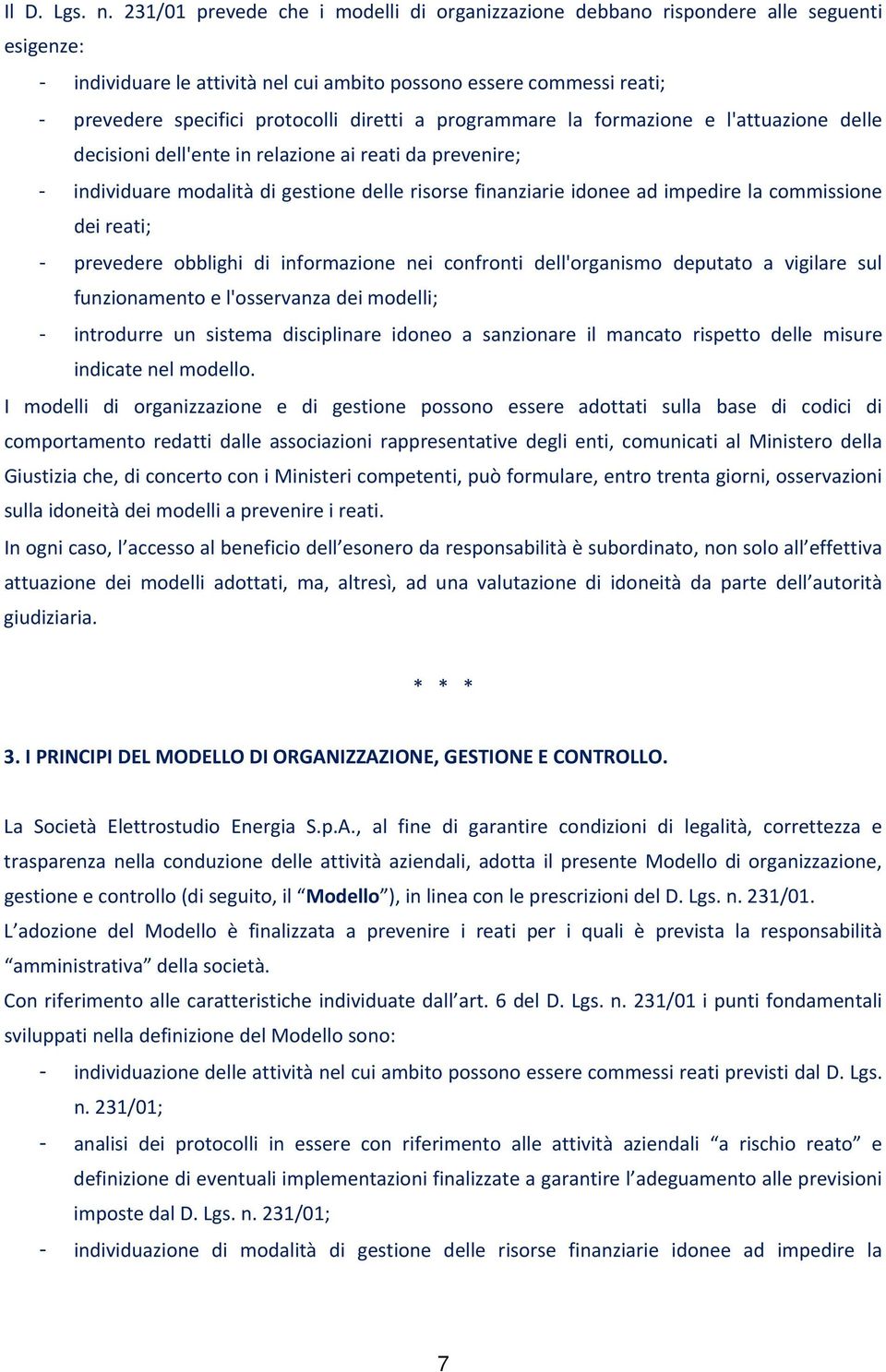 diretti a programmare la formazione e l'attuazione delle decisioni dell'ente in relazione ai reati da prevenire; - individuare modalità di gestione delle risorse finanziarie idonee ad impedire la