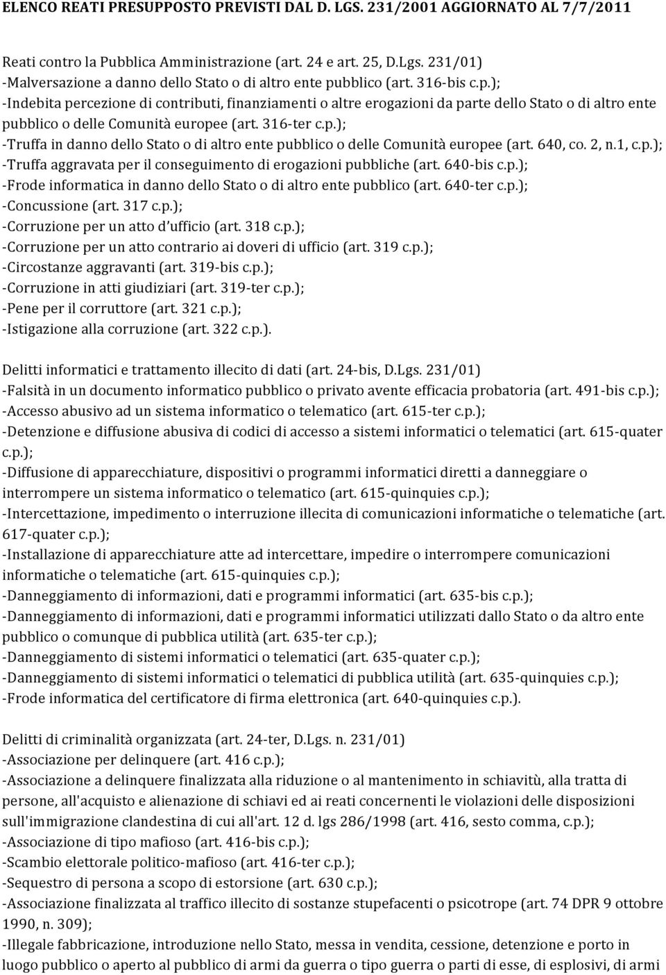 bblico (art. 316- bis c.p.); - Indebita percezione di contributi, finanziamenti o altre erogazioni da parte dello Stato o di altro ente pubblico o delle Comunità europee (art. 316- ter c.p.); - Truffa in danno dello Stato o di altro ente pubblico o delle Comunità europee (art.