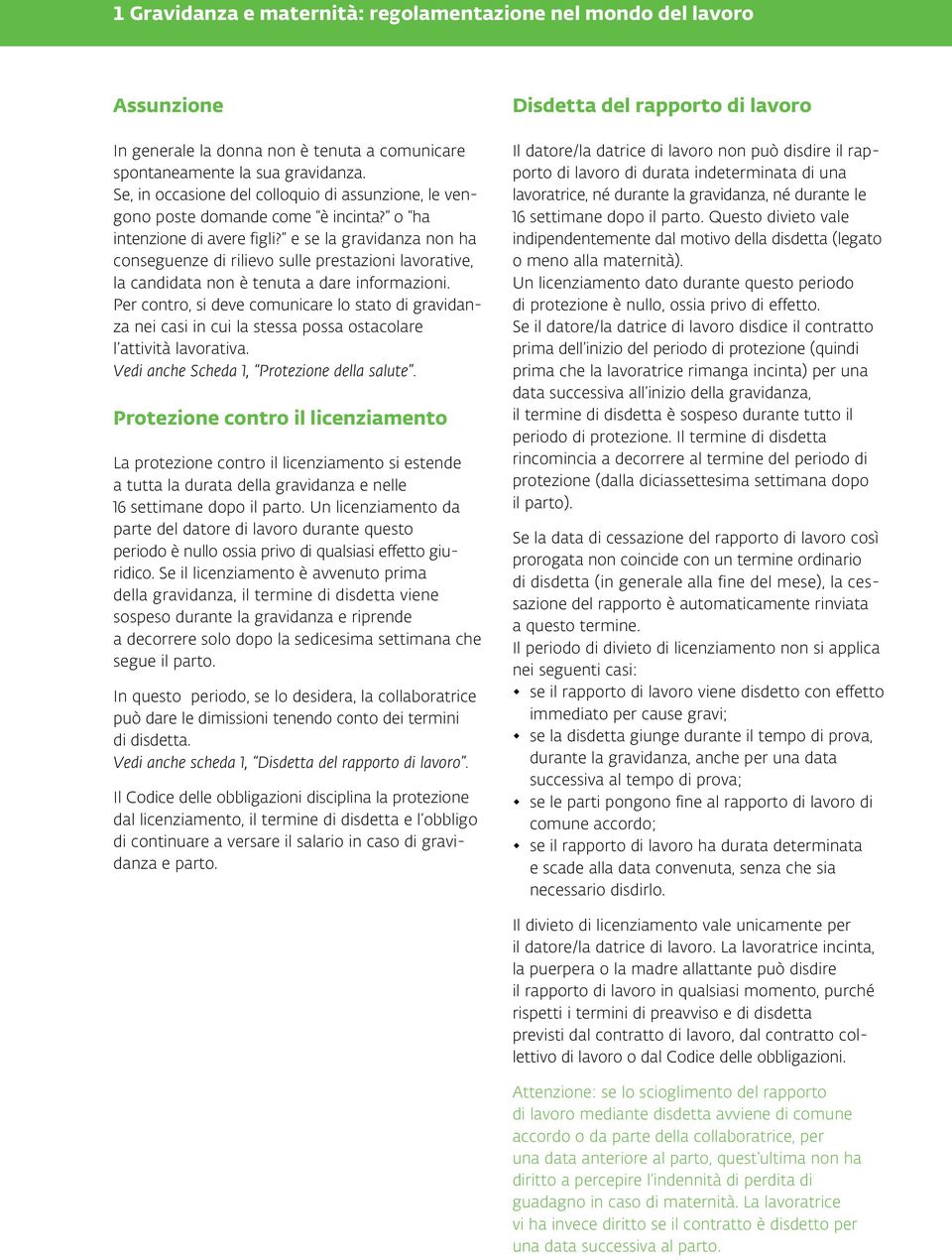 e se la gravidanza non ha conseguenze di rilievo sulle prestazioni lavorative, la candidata non è tenuta a dare informazioni.