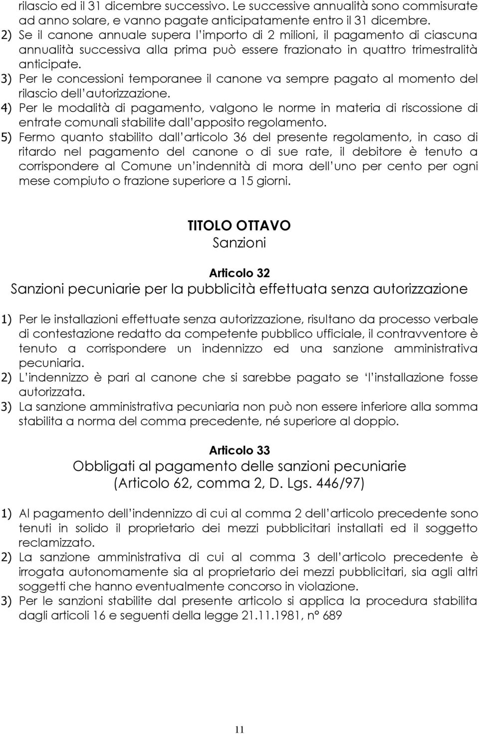 3) Per le concessioni temporanee il canone va sempre pagato al momento del rilascio dell autorizzazione.