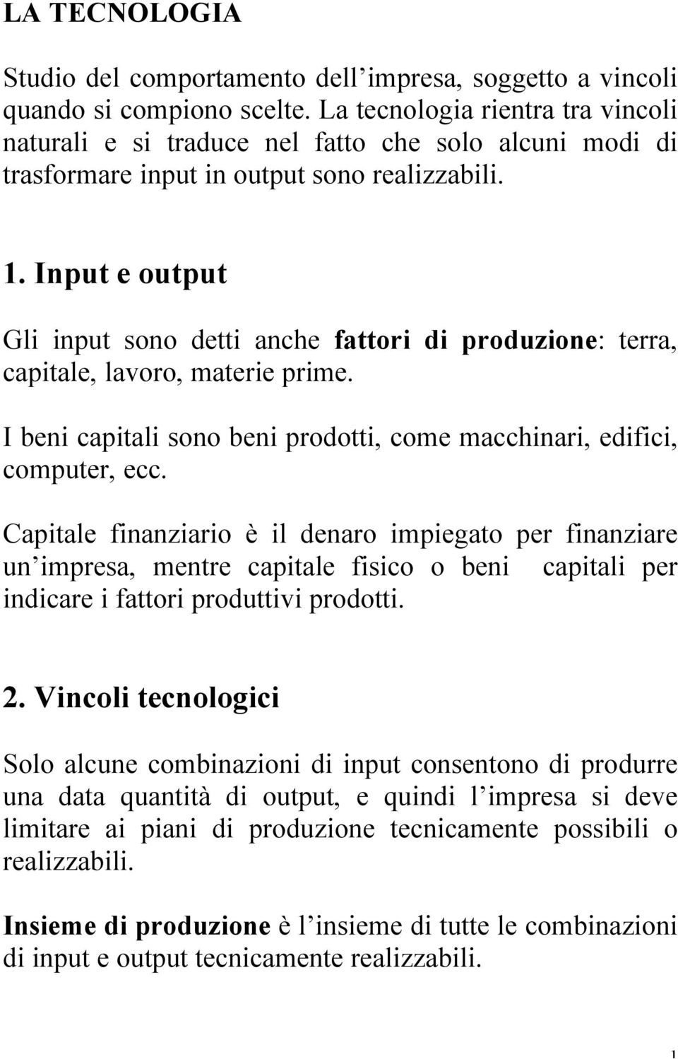 Input e output Gli input sono detti anche fattori di produzione: terra, capitale, lavoro, materie prime. I beni capitali sono beni prodotti, come macchinari, edifici, computer, ecc.