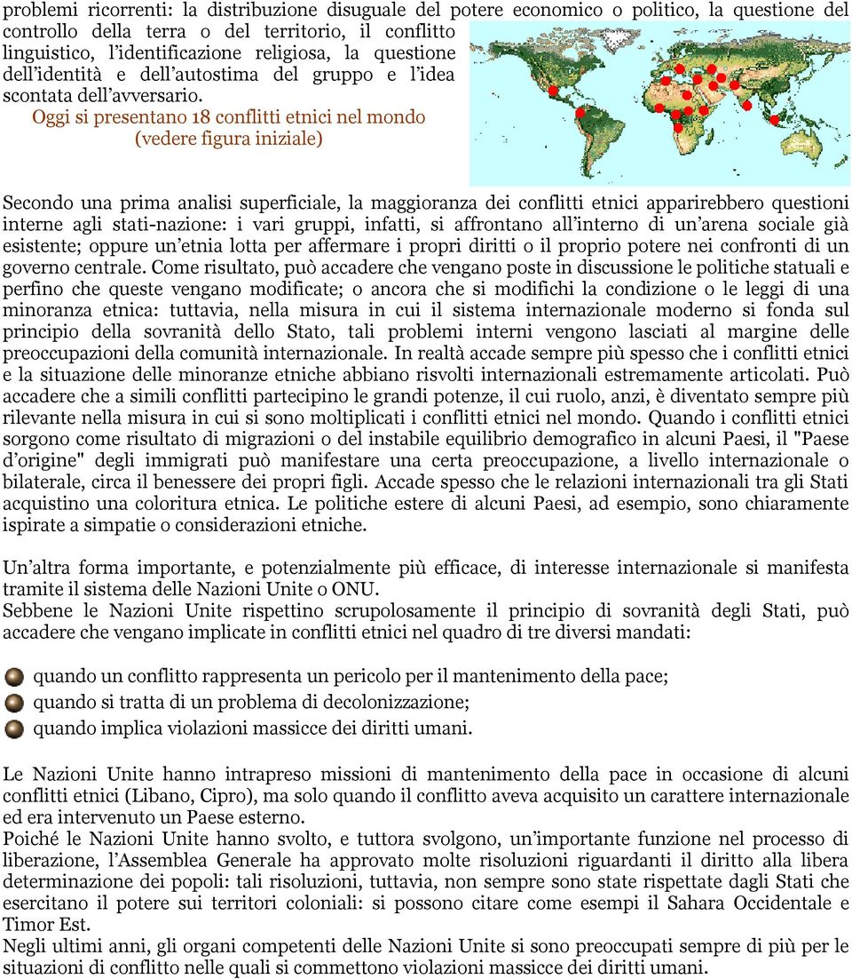 Oggi si presentano 18 conflitti etnici nel mondo (vedere figura iniziale) Secondo una prima analisi superficiale, la maggioranza dei conflitti etnici apparirebbero questioni interne agli