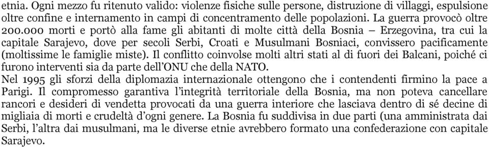 000 morti e portò alla fame gli abitanti di molte città della Bosnia Erzegovina, tra cui la capitale Sarajevo, dove per secoli Serbi, Croati e Musulmani Bosniaci, convissero pacificamente (moltissime