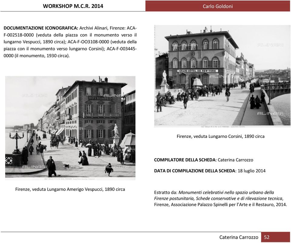 Firenze, veduta Lungarno Corsini, 1890 circa COMPILATORE DELLA SCHEDA: Caterina Carrozzo DATA DI COMPILAZIONE DELLA SCHEDA: 18 luglio 2014 Firenze, veduta Lungarno Amerigo