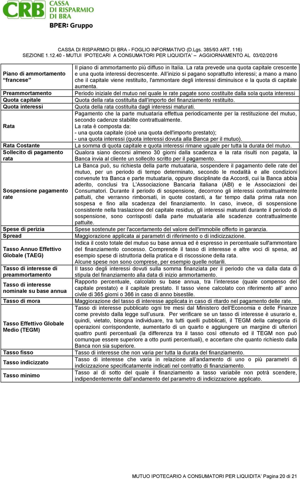 di ammortamento più diffuso in Italia. La rata prevede una quota capitale crescente e una quota interessi decrescente.