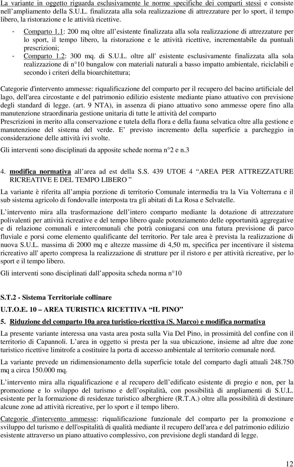 1: 200 mq oltre all esistente finalizzata alla sola realizzazione di attrezzature per lo sport, il tempo libero, la ristorazione e le attività ricettive, incrementabile da puntuali prescrizioni; 2: