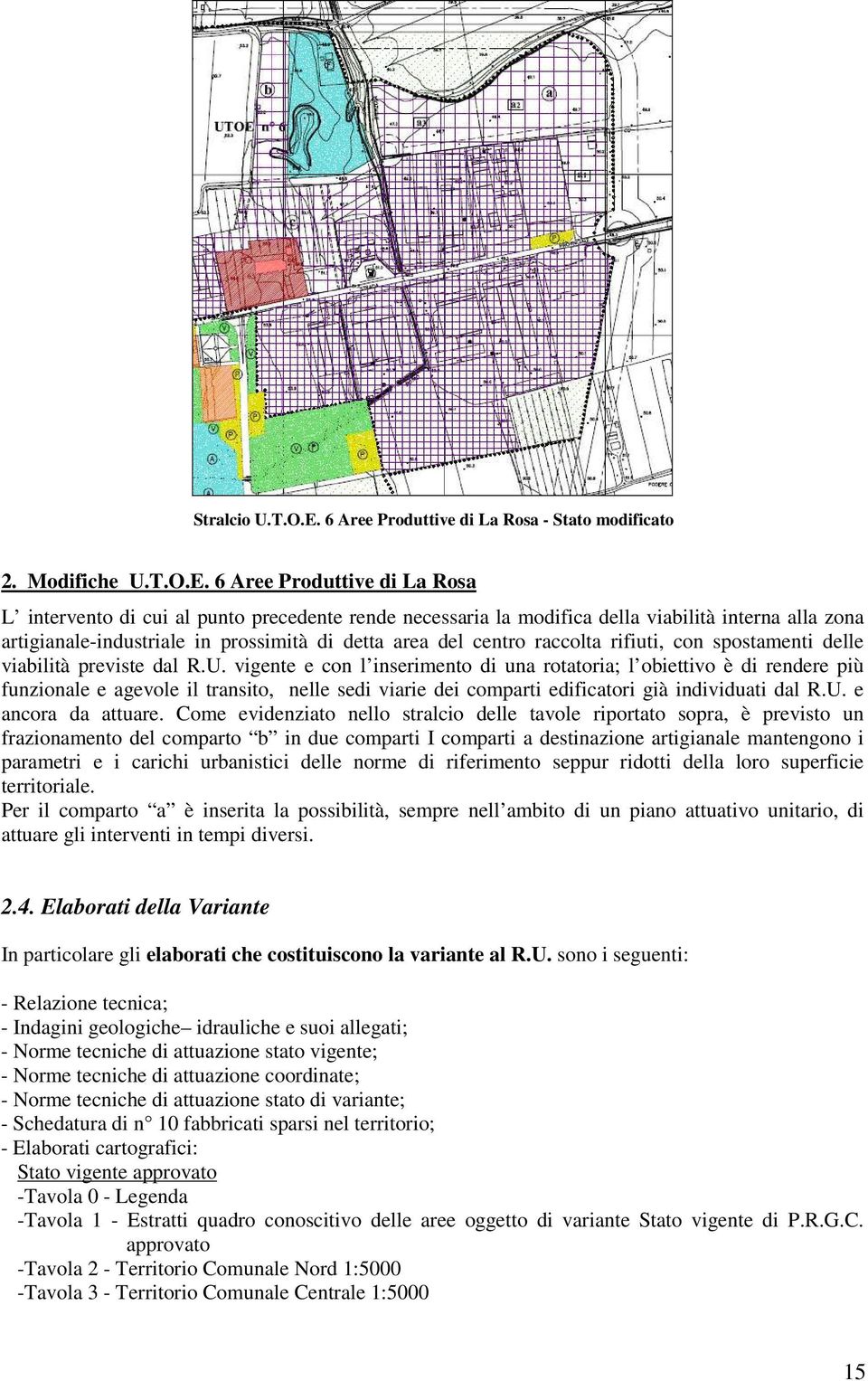 6 Aree Produttive di La Rosa L intervento di cui al punto precedente rende necessaria la modifica della viabilità interna alla zona artigianale-industriale in prossimità di detta area del centro