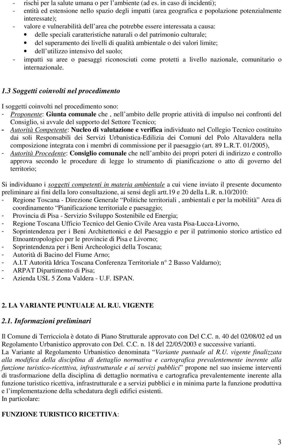 a causa: delle speciali caratteristiche naturali o del patrimonio culturale; del superamento dei livelli di qualità ambientale o dei valori limite; dell utilizzo intensivo del suolo; - impatti su