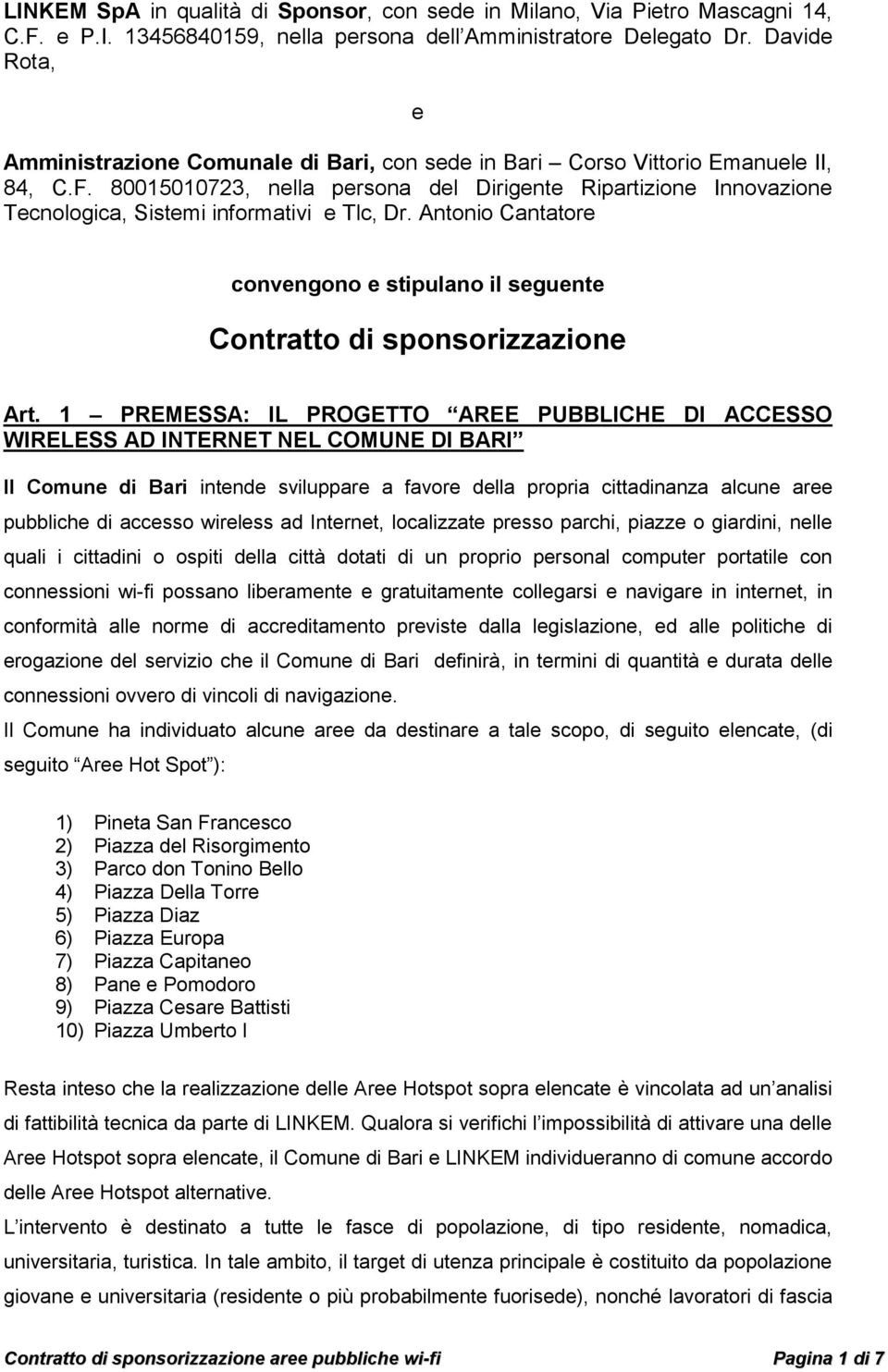 80015010723, nella persona del Dirigente Ripartizione Innovazione Tecnologica, Sistemi informativi e Tlc, Dr. Antonio Cantatore convengono e stipulano il seguente Contratto di sponsorizzazione Art.