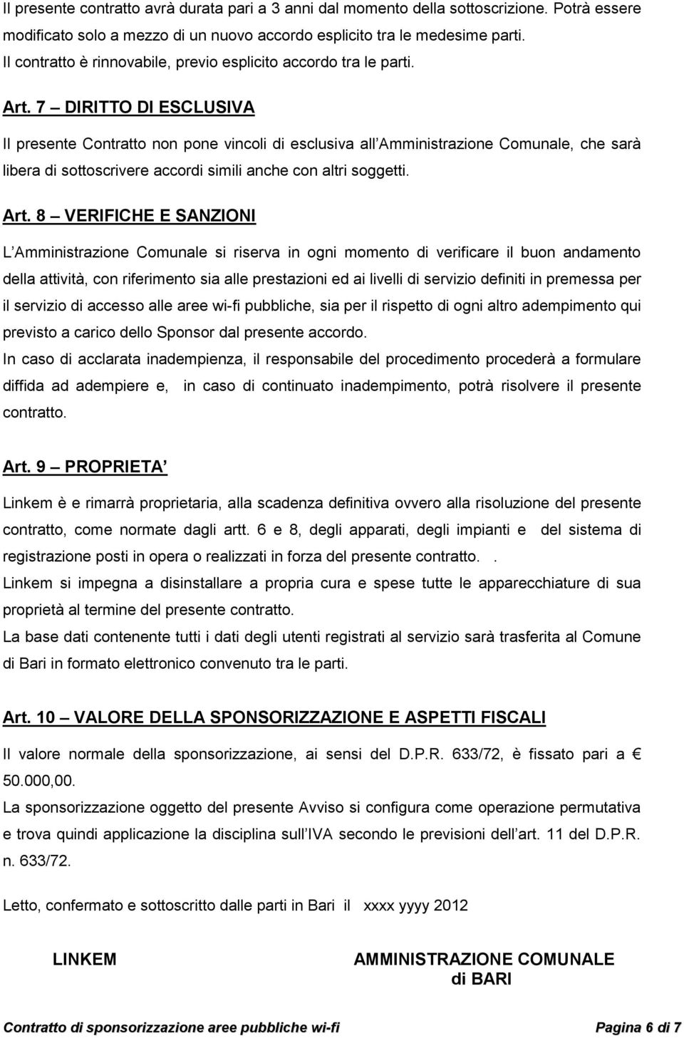 7 DIRITTO DI ESCLUSIVA Il presente Contratto non pone vincoli di esclusiva all Amministrazione Comunale, che sarà libera di sottoscrivere accordi simili anche con altri soggetti. Art.