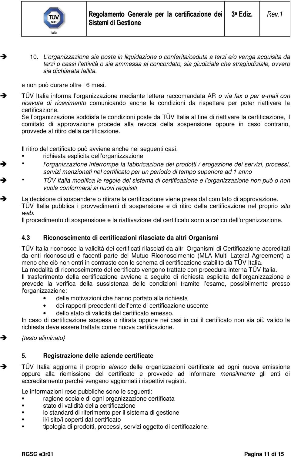 TÜV Italia informa l organizzazione mediante lettera raccomandata AR o via fax o per e-mail con ricevuta di ricevimento comunicando anche le condizioni da rispettare per poter riattivare la