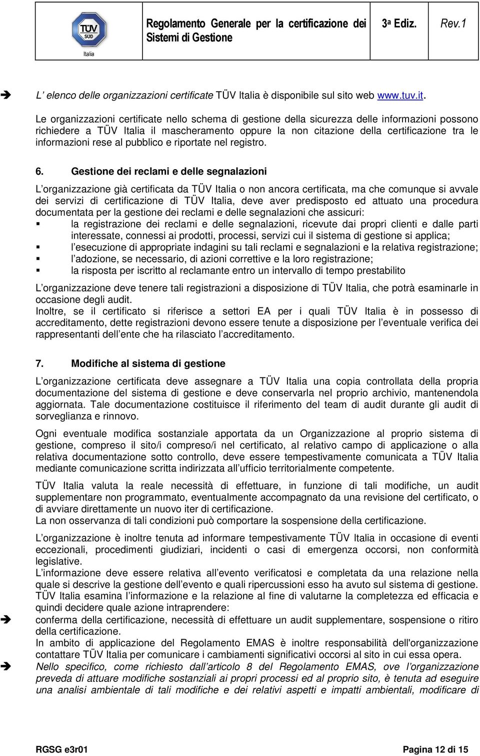 Le organizzazioni certificate nello schema di gestione della sicurezza delle informazioni possono richiedere a TÜV Italia il mascheramento oppure la non citazione della certificazione tra le