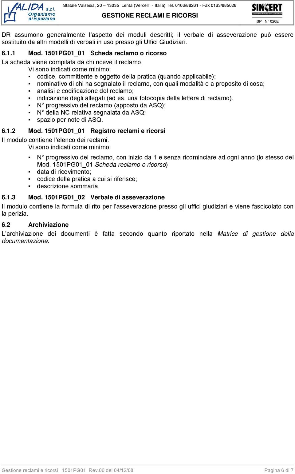 Vi sono indicati come minimo: codice, committente e oggetto della pratica (quando applicabile); nominativo di chi ha segnalato il reclamo, con quali modalità e a proposito di cosa; analisi e