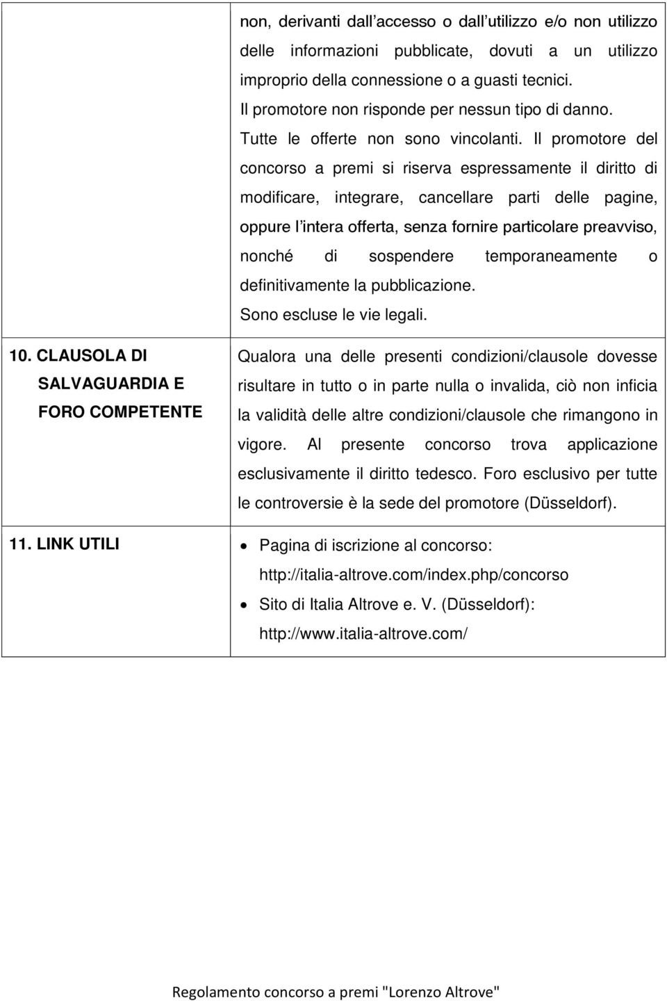 Il promotore del concorso a premi si riserva espressamente il diritto di modificare, integrare, cancellare parti delle pagine, oppure l intera offerta, senza fornire particolare preavviso, nonché di