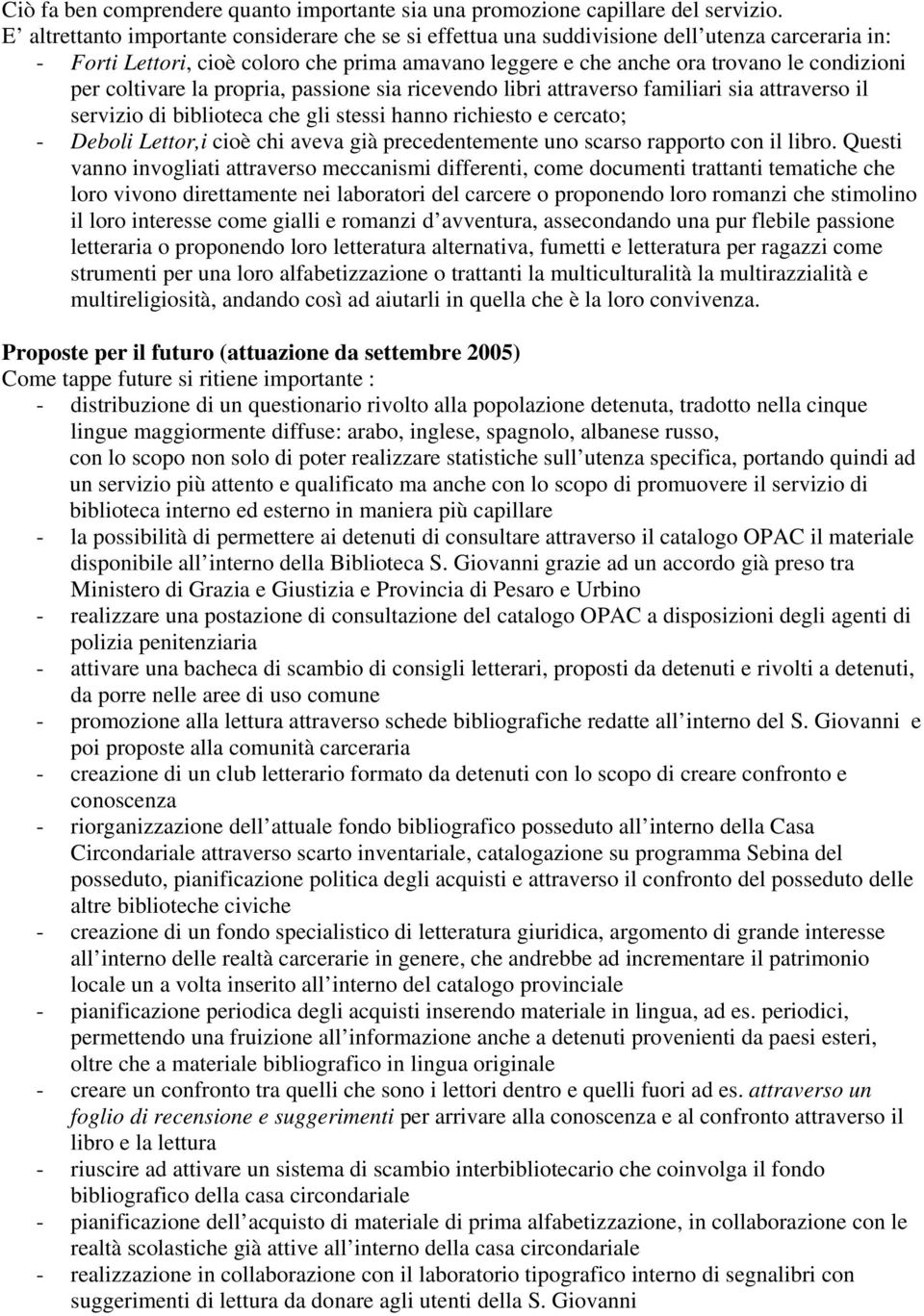 coltivare la propria, passione sia ricevendo libri attraverso familiari sia attraverso il servizio di biblioteca che gli stessi hanno richiesto e cercato; - Deboli Lettor,i cioè chi aveva già