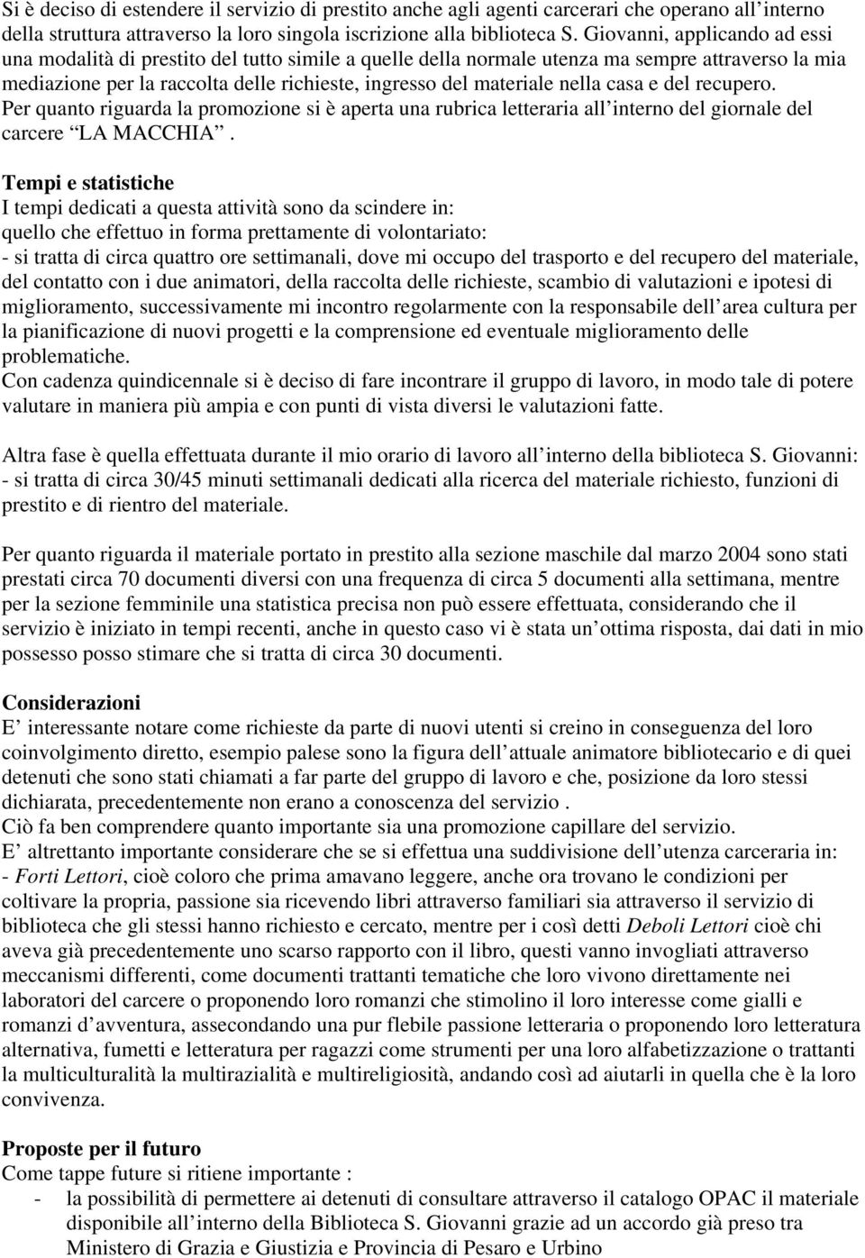 nella casa e del recupero. Per quanto riguarda la promozione si è aperta una rubrica letteraria all interno del giornale del carcere LA MACCHIA.