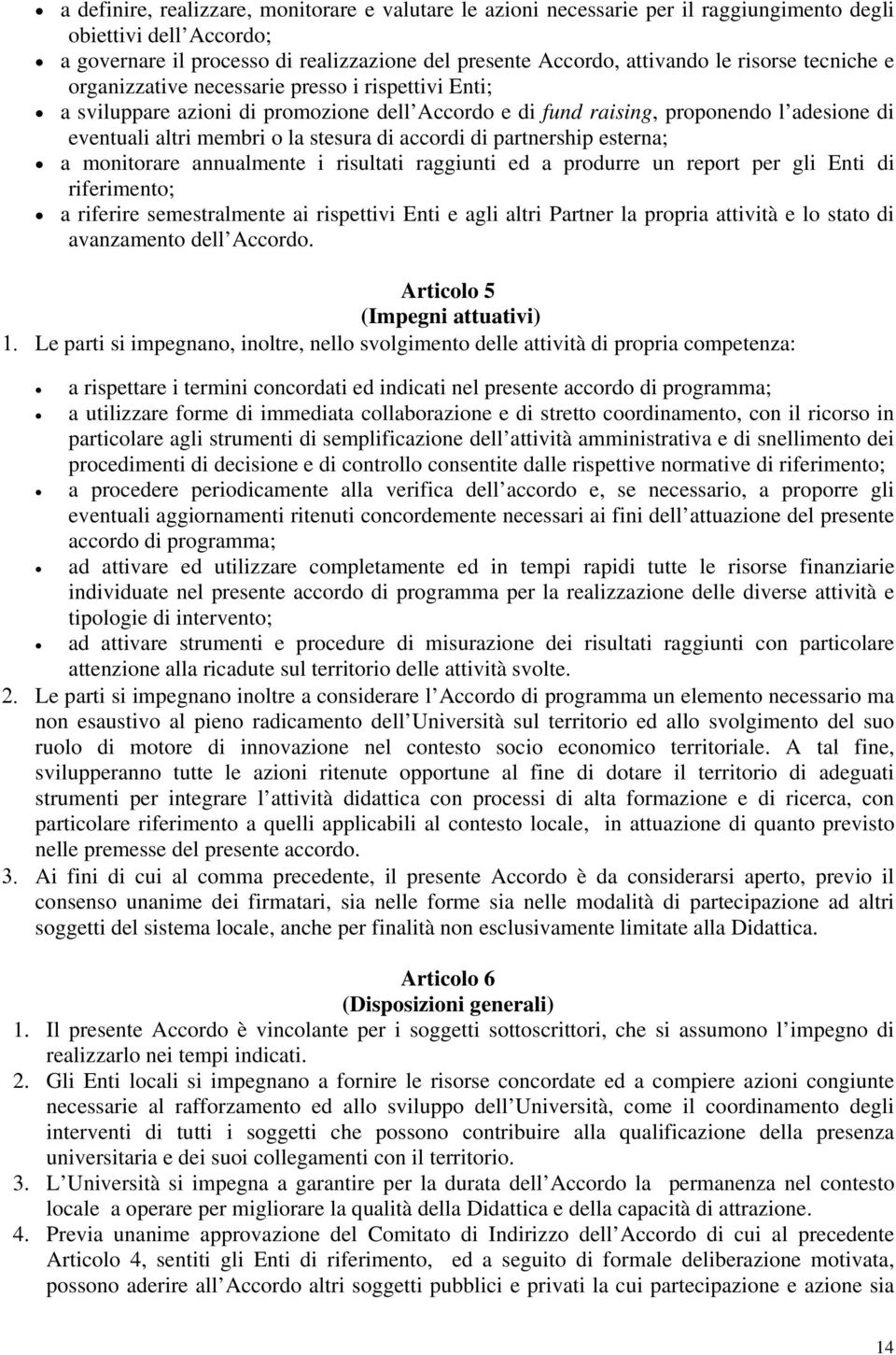 accordi di partnership esterna; a monitorare annualmente i risultati raggiunti ed a produrre un report per gli Enti di riferimento; a riferire semestralmente ai rispettivi Enti e agli altri Partner