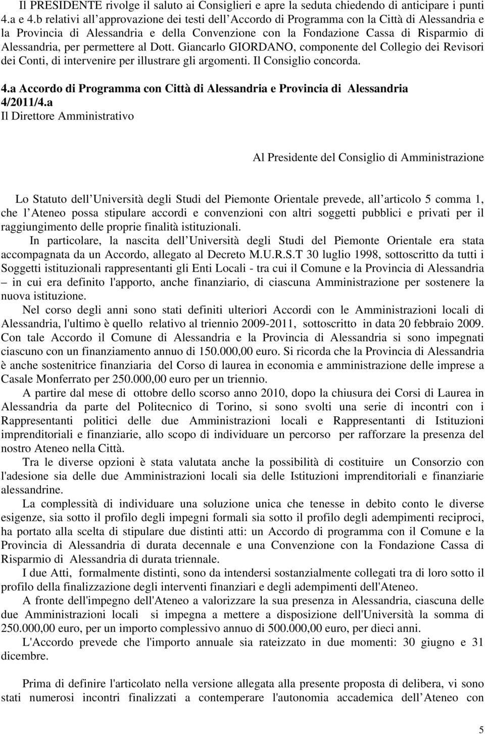 permettere al Dott. Giancarlo GIORDANO, componente del Collegio dei Revisori dei Conti, di intervenire per illustrare gli argomenti. Il Consiglio concorda. 4.