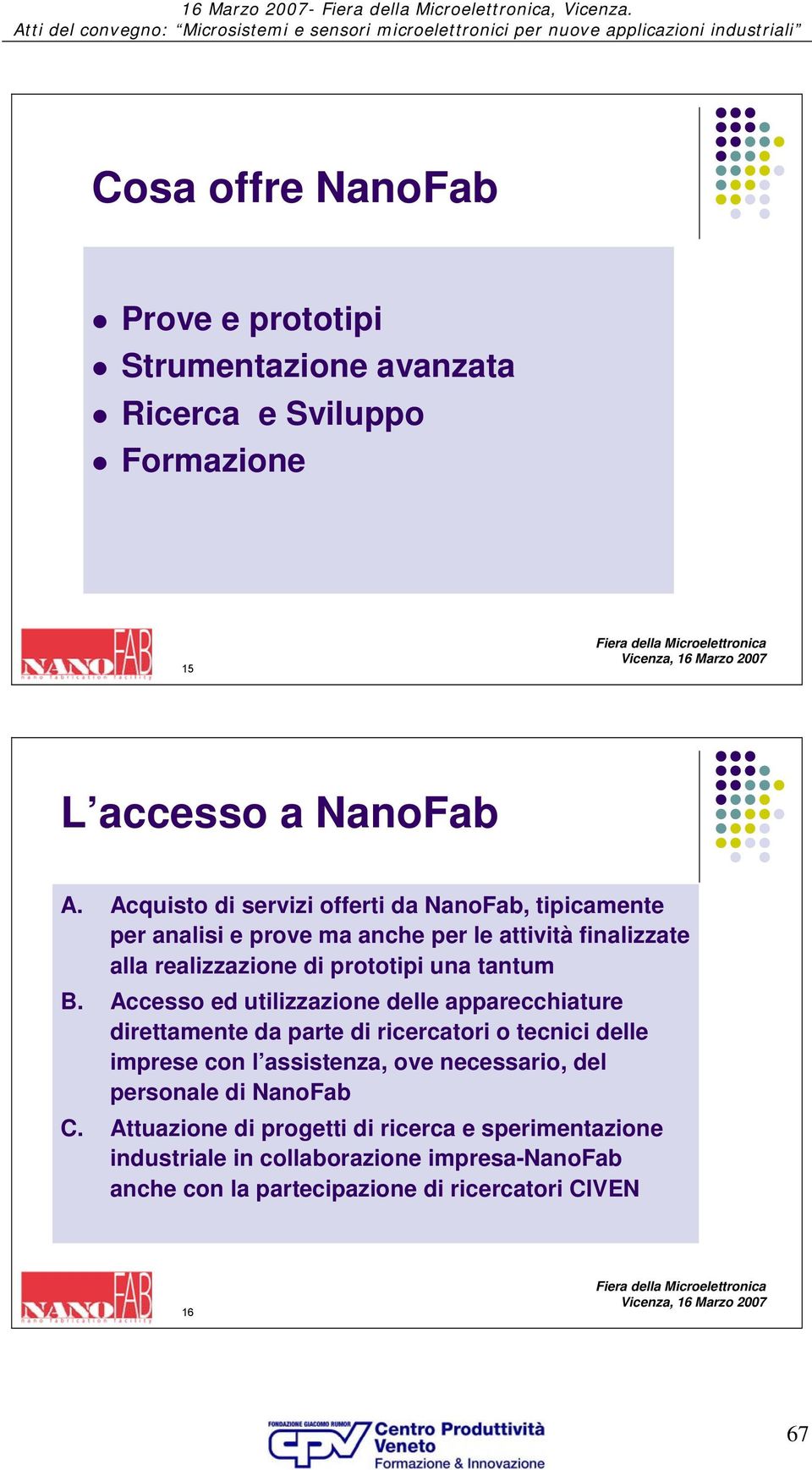 Accesso ed utilizzazione delle apparecchiature direttamente da parte di ricercatori o tecnici delle imprese con l assistenza, ove necessario, del