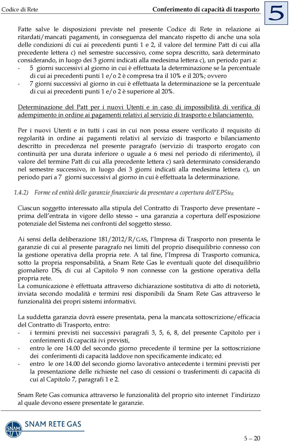 medesima lettera c), un periodo pari a: - 5 giorni successivi al giorno in cui è effettuata la determinazione se la percentuale di cui ai precedenti punti 1 e/o 2 è compresa tra il 10% e il 20%;