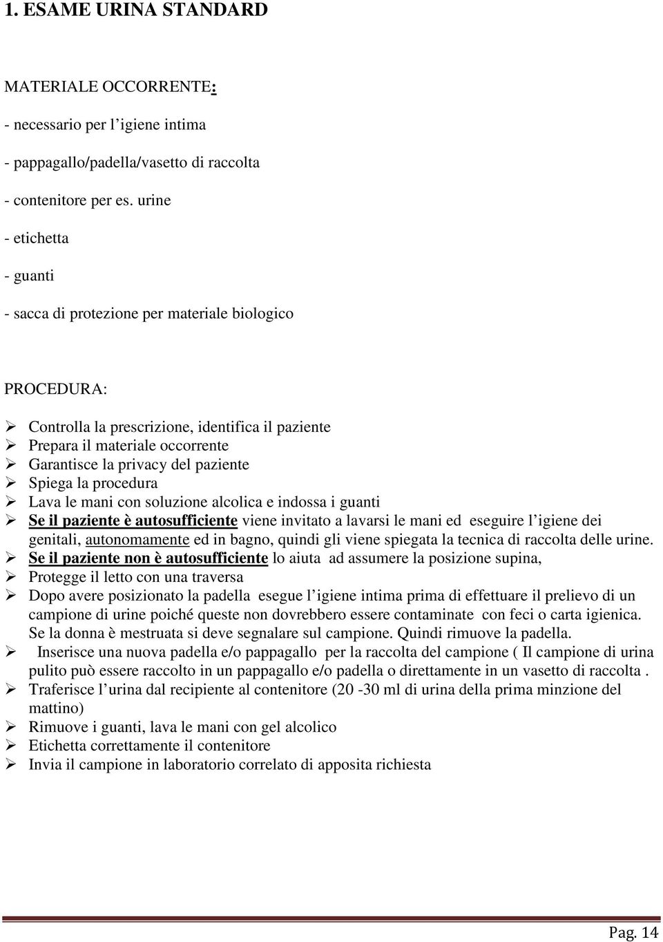 paziente Spiega la procedura Lava le mani con soluzione alcolica e indossa i guanti Se il paziente è autosufficiente viene invitato a lavarsi le mani ed eseguire l igiene dei genitali, autonomamente