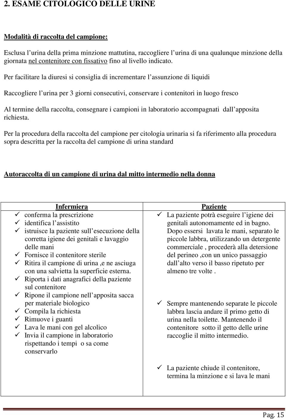 Per facilitare la diuresi si consiglia di incrementare l assunzione di liquidi Raccogliere l urina per 3 giorni consecutivi, conservare i contenitori in luogo fresco Al termine della raccolta,