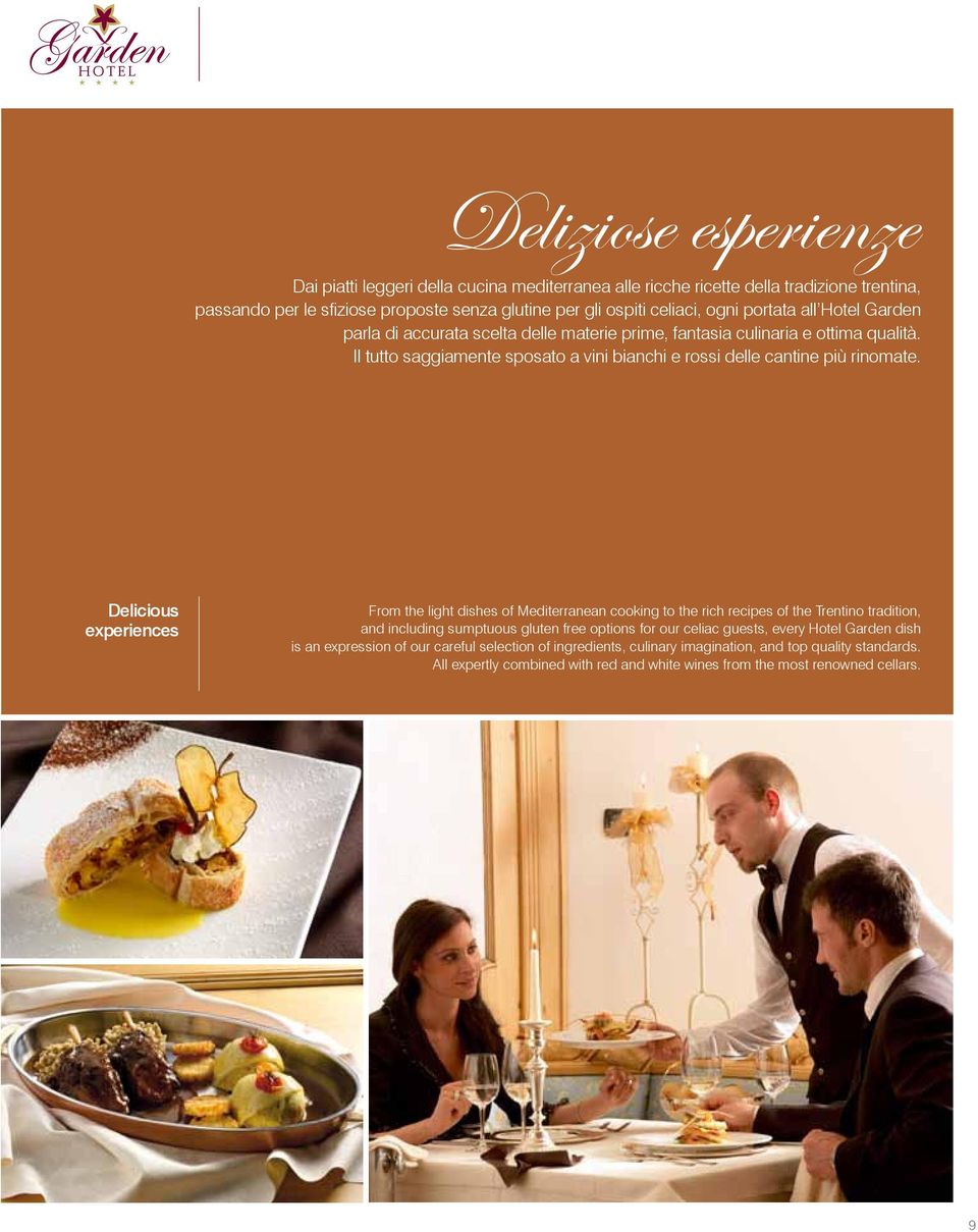 Delicious experiences From the light dishes of Mediterranean cooking to the rich recipes of the Trentino tradition, and including sumptuous gluten free options for our celiac guests, every