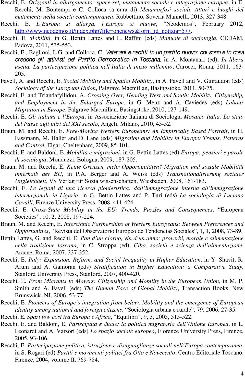 it/index.php?file=onenews&form_id_notizia=577. Recchi, E. Mobilità, in G. Bettin Lattes and L. Raffini (eds) Manuale di sociologia, CEDAM, Padova, 2011, 535-553. Recchi, E., Baglioni, L.G. and Colloca, C.