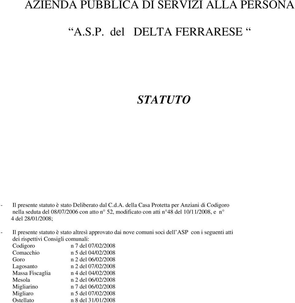 nove comuni soci dell ASP con i seguenti atti dei rispettivi Consigli comunali: Codigoro n 7 del 07/02/2008 Comacchio n 5 del 04/02/2008 Goro n 2 del 06/02/2008
