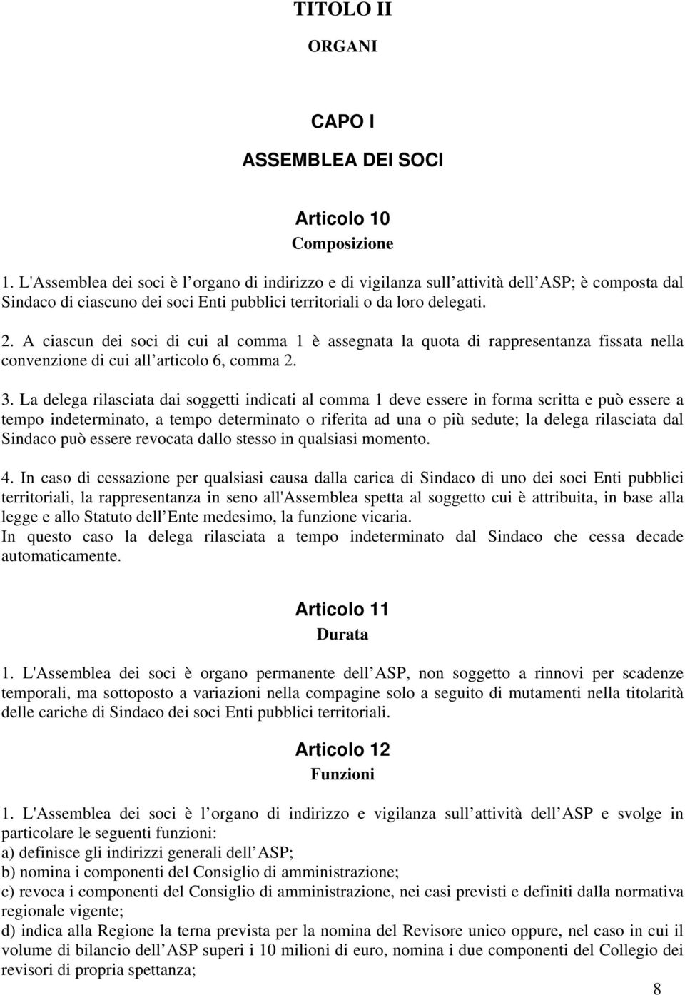 A ciascun dei soci di cui al comma 1 è assegnata la quota di rappresentanza fissata nella convenzione di cui all articolo 6, comma 2. 3.