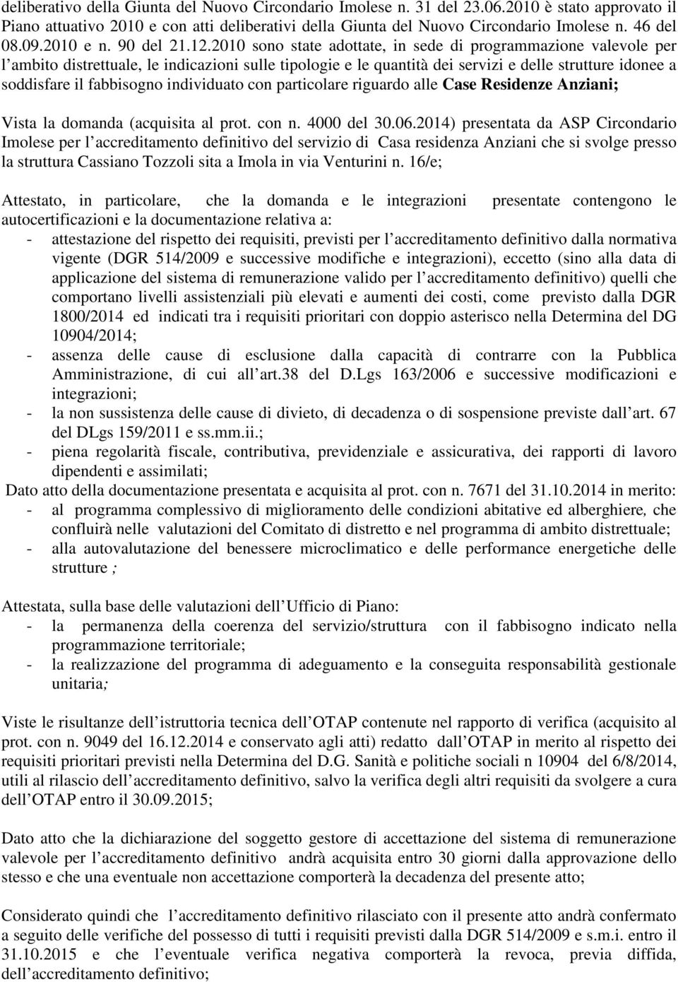 2010 sono state adottate, in sede di programmazione valevole per l ambito distrettuale, le indicazioni sulle tipologie e le quantità dei servizi e delle strutture idonee a soddisfare il fabbisogno