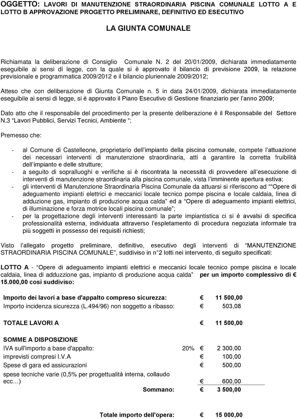 2 del 20/01/2009, dichiarata immediatamente eseguibile ai sensi di legge, con la quale si è approvato il bilancio di previsione 2009, la relazione previsionale e programmatica 2009/2012 e il bilancio