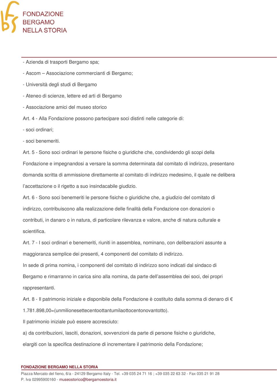 4 - Alla Fondazione possono partecipare soci distinti nelle categorie di: - soci ordinari; - soci benemeriti. Art.