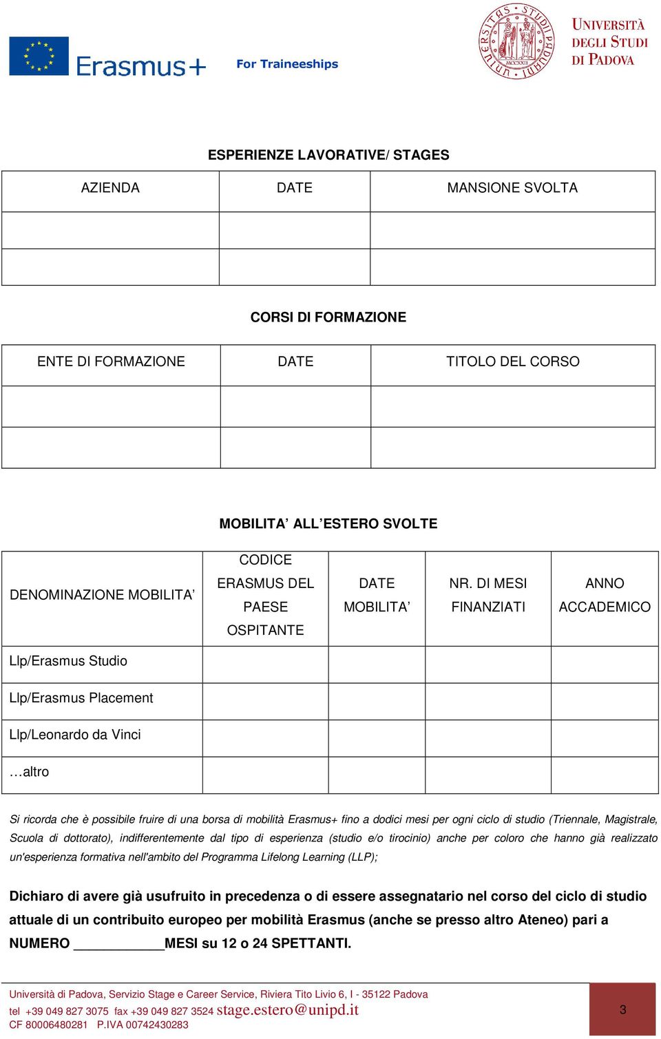 DI MESI FINANZIATI ANNO ACCADEMICO OSPITANTE Llp/Erasmus Studio Llp/Erasmus Placement Llp/Leonardo da Vinci altro Si ricorda che è possibile fruire di una borsa di mobilità Erasmus+ fino a dodici