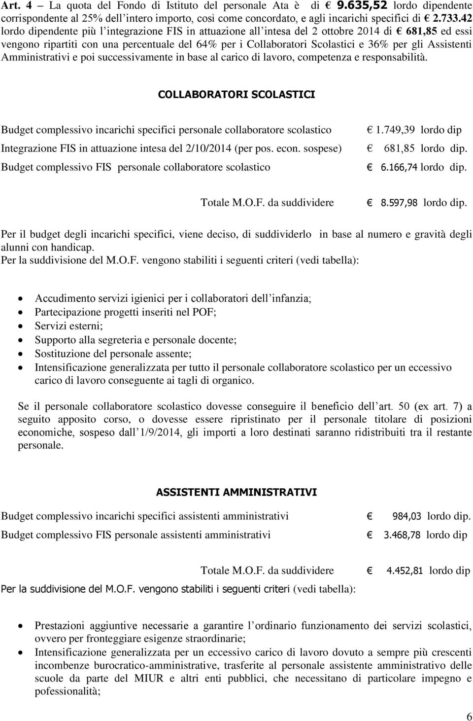 Assistenti Amministrativi e poi successivamente in base al carico di lavoro, competenza e responsabilità.