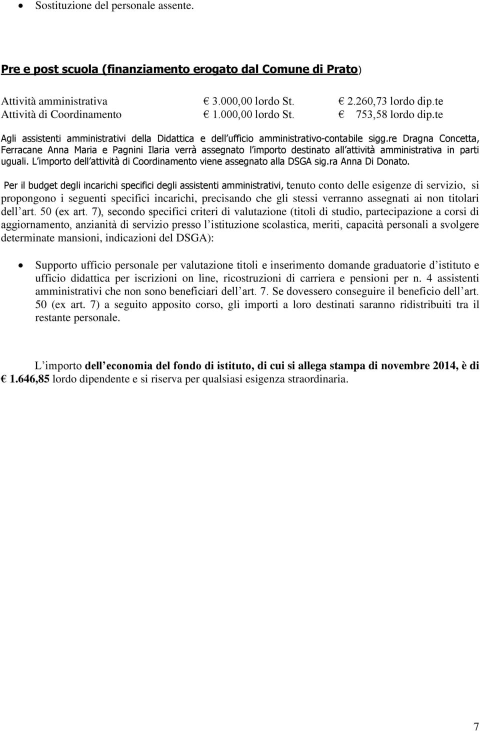 re Dragna Concetta, Ferracane Anna Maria e Pagnini Ilaria verrà assegnato l importo destinato all attività amministrativa in parti uguali.