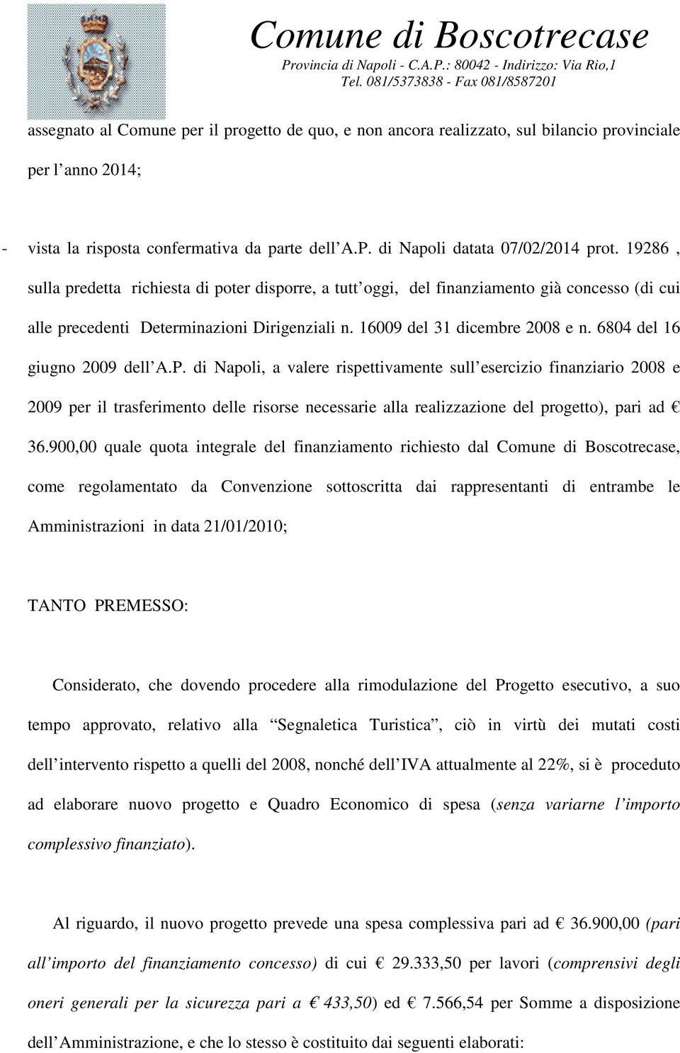 6804 del 16 giugno 2009 dell A.P. di Napoli, a valere rispettivamente sull esercizio finanziario 2008 e 2009 per il trasferimento delle risorse necessarie alla realizzazione del progetto), pari ad 36.
