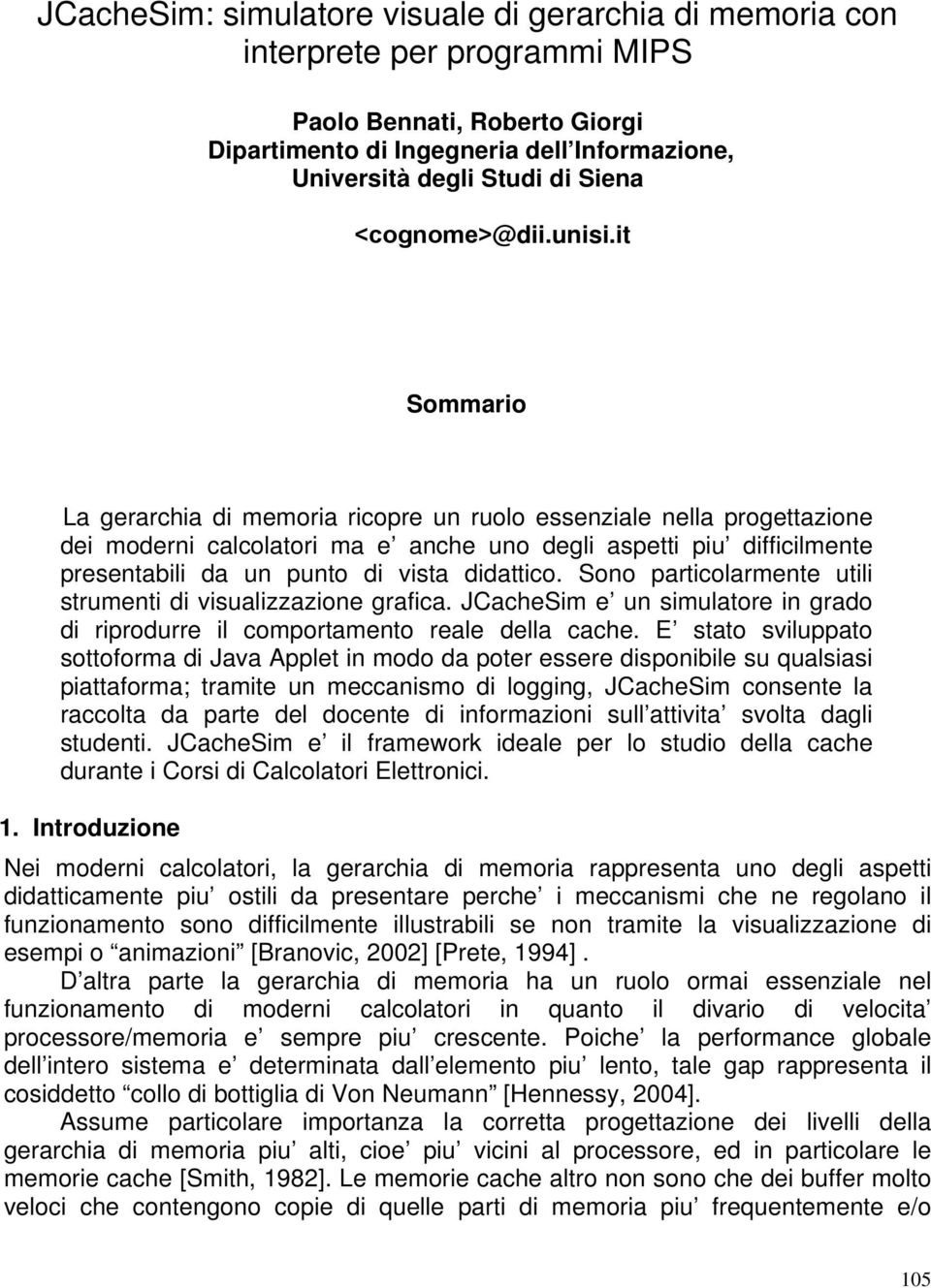 it Sommario La gerarchia di memoria ricopre un ruolo essenziale nella progettazione dei moderni calcolatori ma e anche uno degli aspetti piu difficilmente presentabili da un punto di vista didattico.