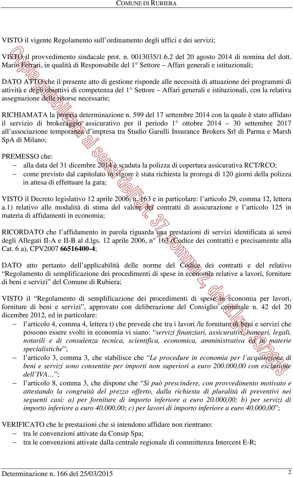 degli obiettivi di competenza del 1 Settore Affari generali e istituzionali, con la relativa assegnazione delle risorse necessarie; RICHIAMATA la propria determinazione n.