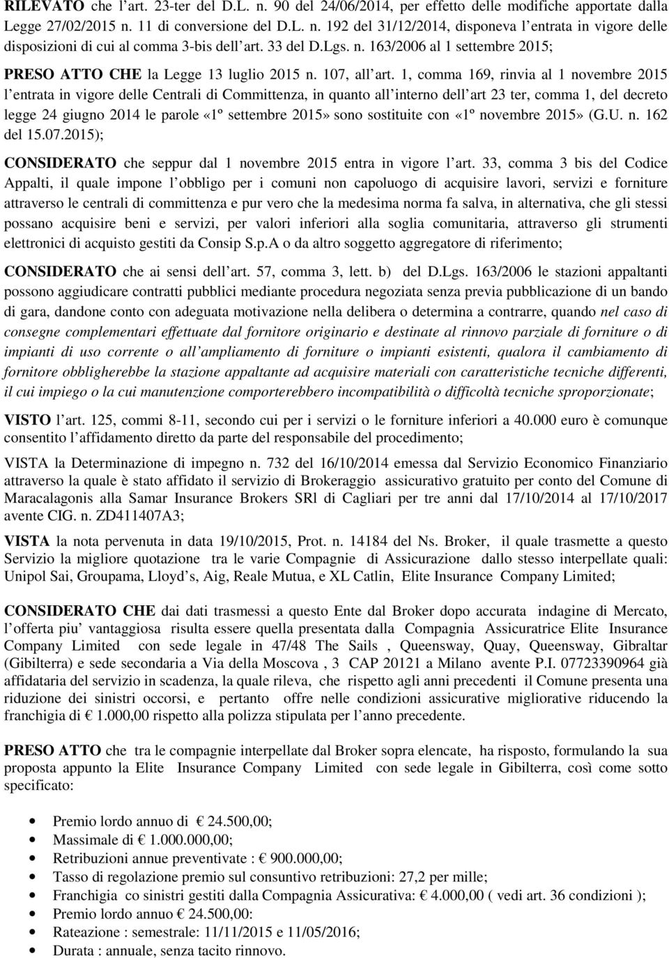 1, comma 169, rinvia al 1 novembre 2015 l entrata in vigore delle Centrali di Committenza, in quanto all interno dell art 23 ter, comma 1, del decreto legge 24 giugno 2014 le parole «1º settembre