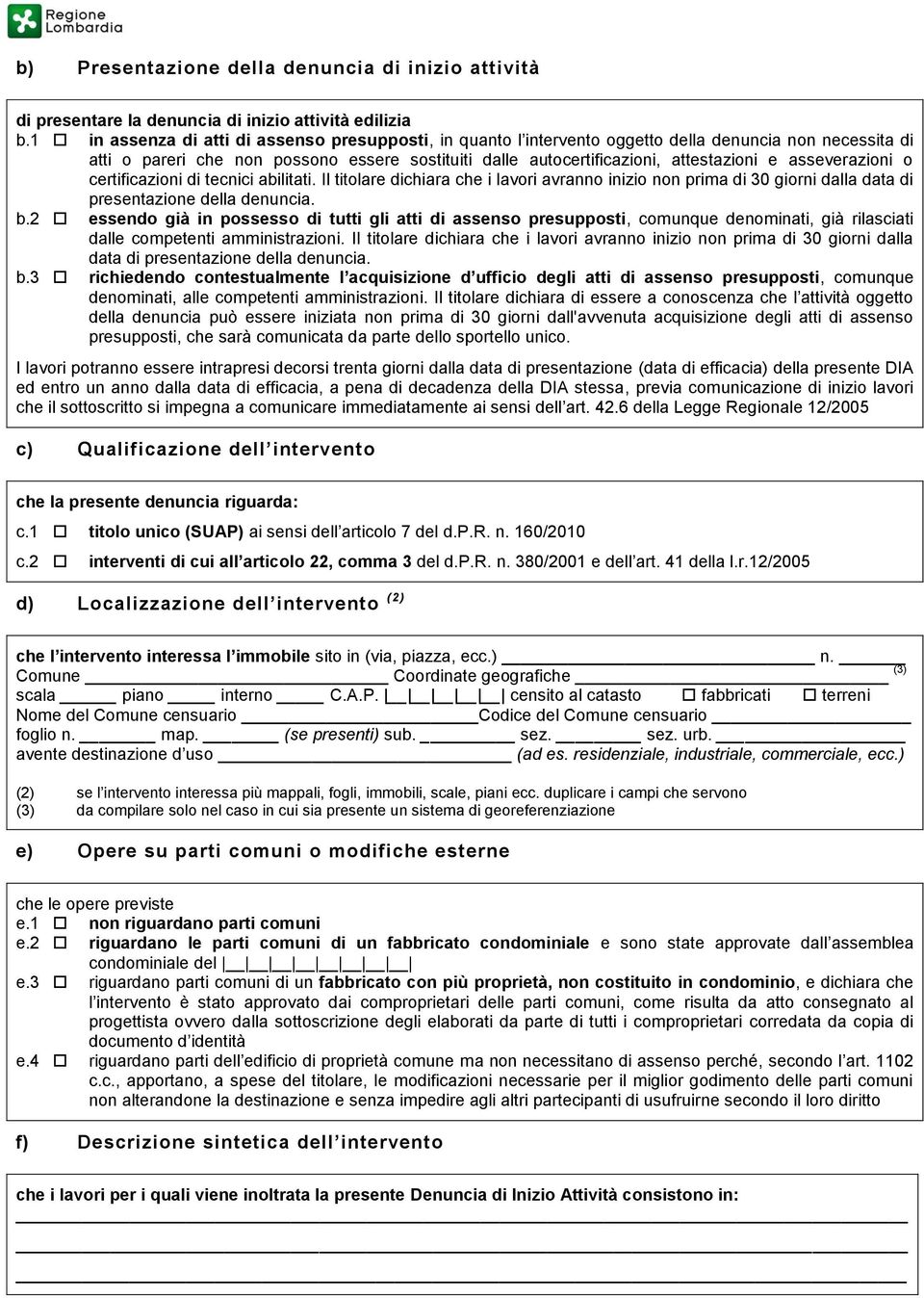 asseverazioni o certificazioni di tecnici abilitati. Il titolare dichiara che i lavori avranno inizio non prima di 30 giorni dalla data di presentazione della denuncia. b.