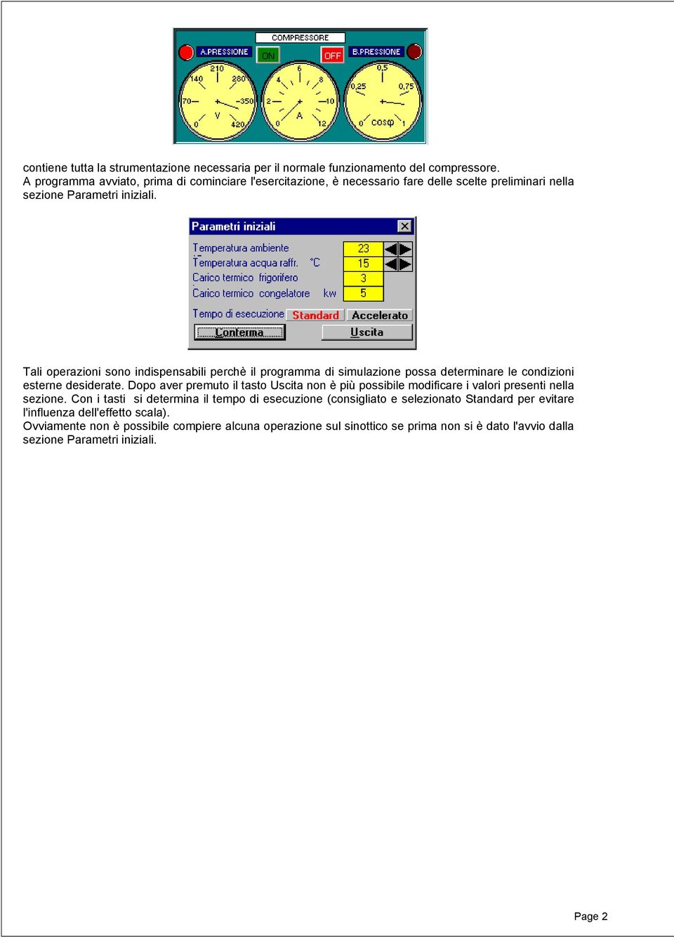 Tali operazioni sono indispensabili perchè il programma di simulazione possa determinare le condizioni esterne desiderate.