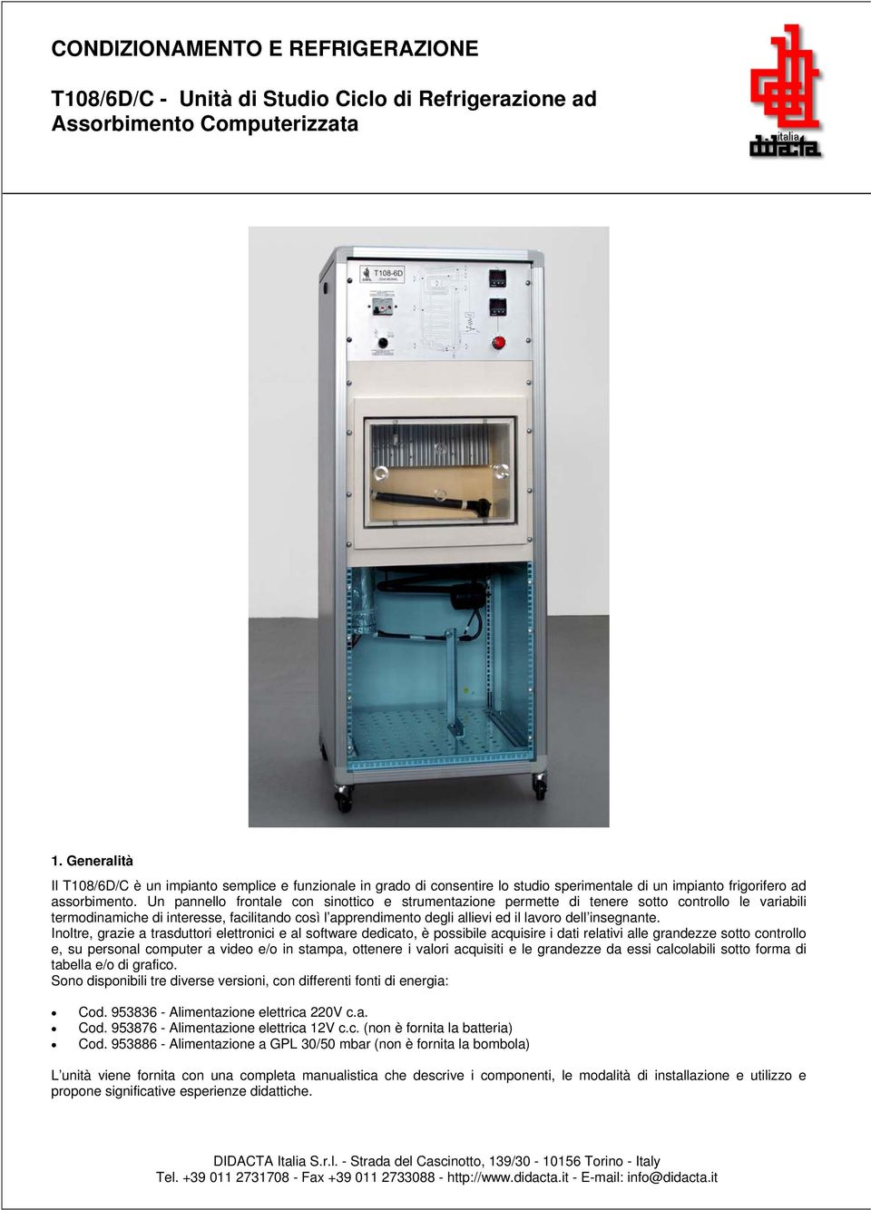 Un pannello frontale con sinottico e strumentazione permette di tenere sotto controllo le variabili termodinamiche di interesse, facilitando così l apprendimento degli allievi ed il lavoro dell