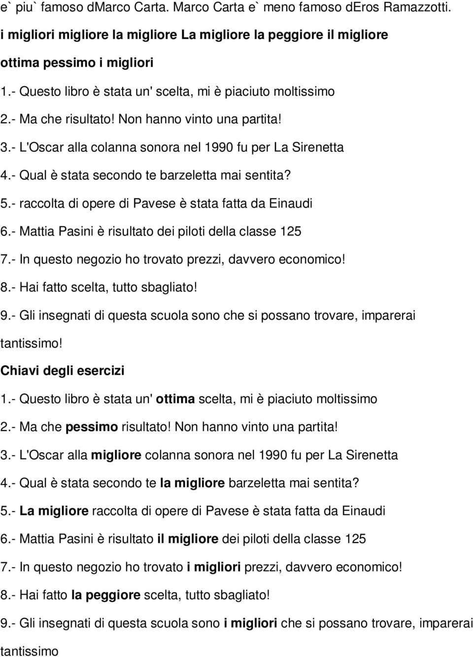 - Qual è stata secondo te barzeletta mai sentita? 5.- raccolta di opere di Pavese è stata fatta da Einaudi 6.- Mattia Pasini è risultato dei piloti della classe 125 7.