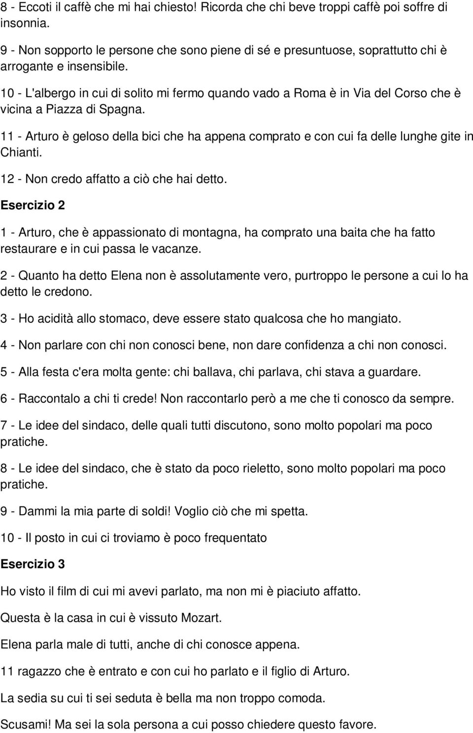 10 - L'albergo in cui di solito mi fermo quando vado a Roma è in Via del Corso che è vicina a Piazza di Spagna.