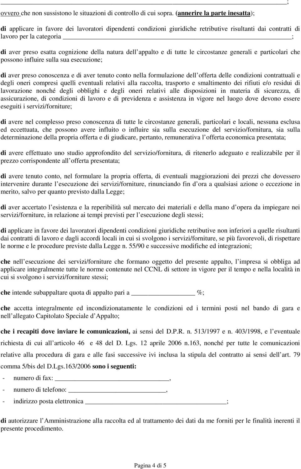 della natura dell appalto e di tutte le circostanze generali e particolari che possono influire sulla sua esecuzione; di aver preso conoscenza e di aver tenuto conto nella formulazione dell offerta