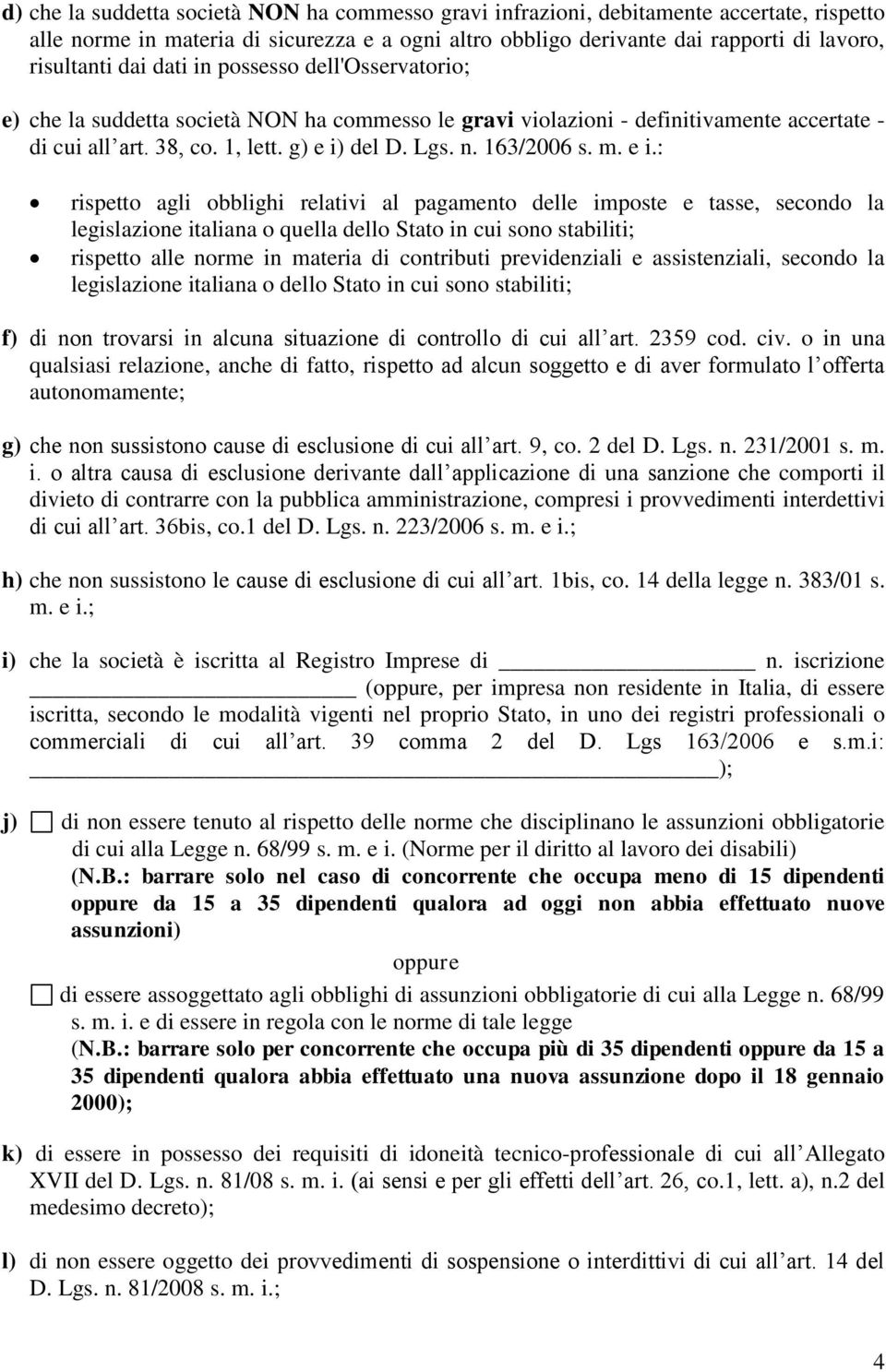 e i.: rispetto agli obblighi relativi al pagamento delle imposte e tasse, secondo la legislazione italiana o quella dello Stato in cui sono stabiliti; rispetto alle norme in materia di contributi