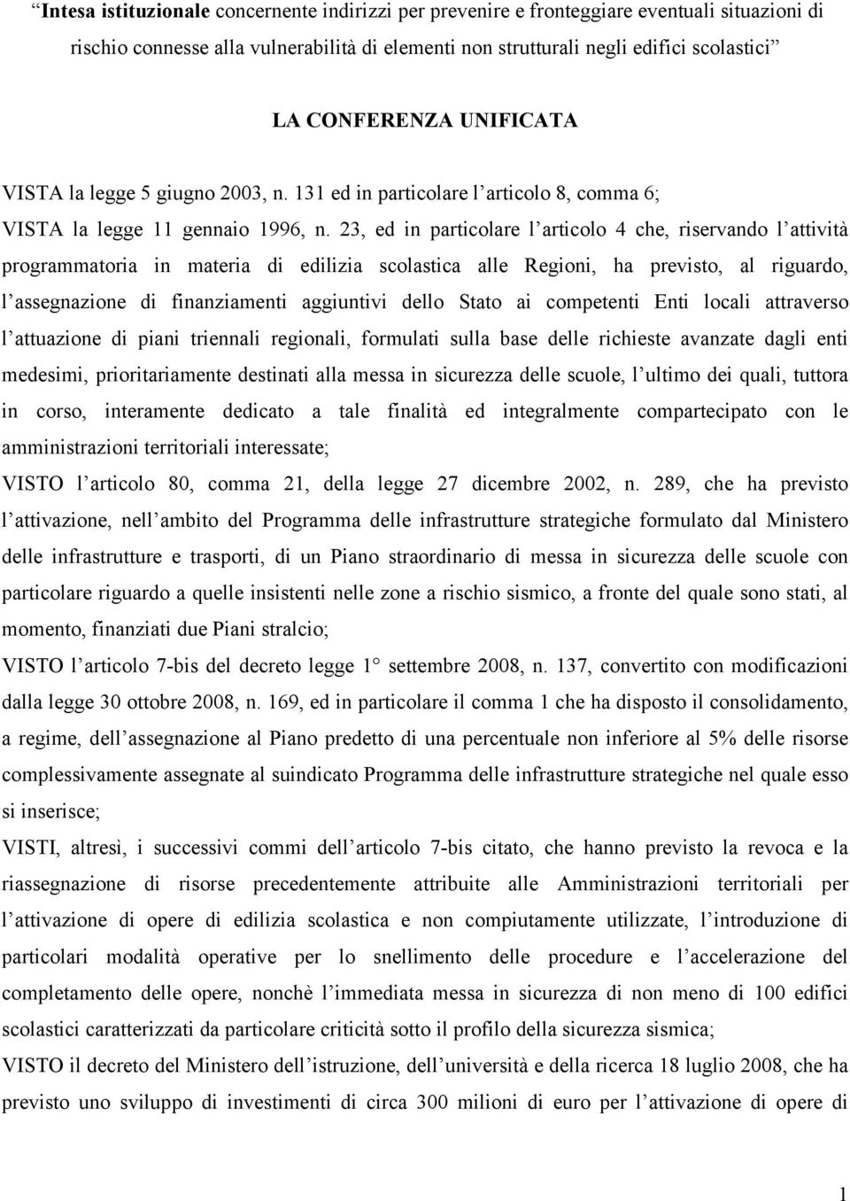 23, ed in particolare l articolo 4 che, riservando l attività programmatoria in materia di edilizia scolastica alle Regioni, ha previsto, al riguardo, l assegnazione di finanziamenti aggiuntivi dello