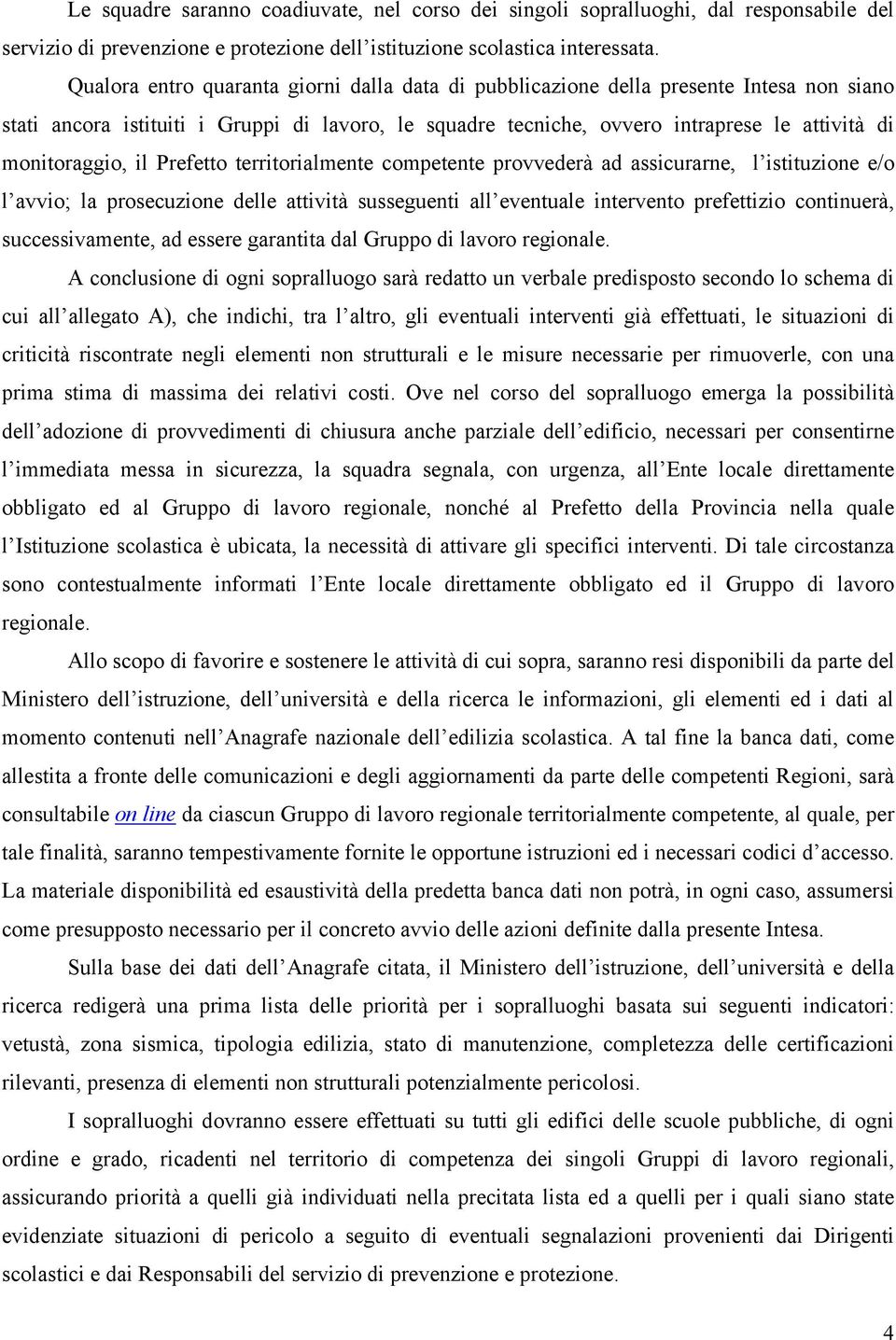 monitoraggio, il Prefetto territorialmente competente provvederà ad assicurarne, l istituzione e/o l avvio; la prosecuzione delle attività susseguenti all eventuale intervento prefettizio continuerà,